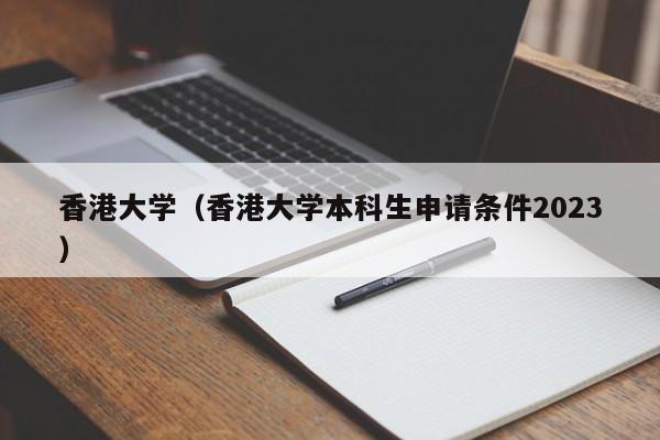 香港大学（香港大学本科生申请条件2023）